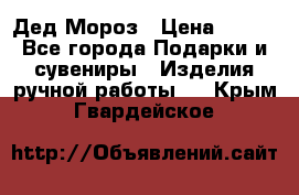 Дед Мороз › Цена ­ 350 - Все города Подарки и сувениры » Изделия ручной работы   . Крым,Гвардейское